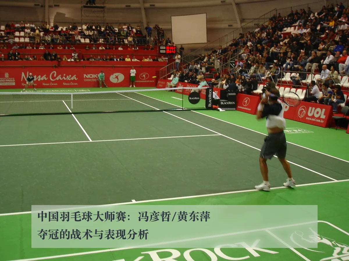 中国羽毛球大师赛:冯彦哲/黄东萍夺冠的战术与表现分析